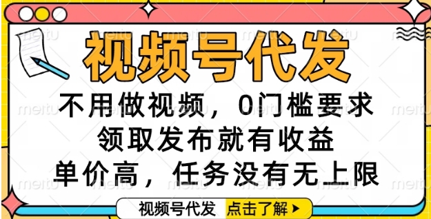 视频号代发,不用做视频,0门槛要求,领取发布就有收益,单价高,任务没有无上限【揭秘】插图 视频号代发,不用做视频,0门槛要求,领取发布就有收益,单价高,任务没有无上限【揭秘】