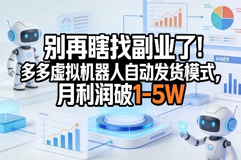 别再瞎找副业了！多多虚拟机器人自动发货模式，月利润破1-5W【揭秘】